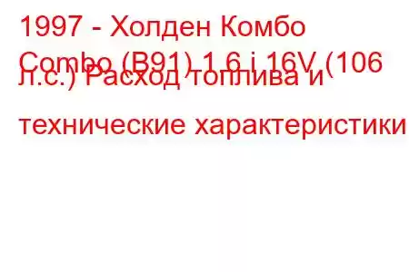 1997 - Холден Комбо
Combo (B91) 1.6 i 16V (106 л.с.) Расход топлива и технические характеристики