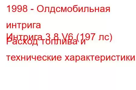 1998 - Олдсмобильная интрига
Интрига 3.8 V6 (197 лс) Расход топлива и технические характеристики