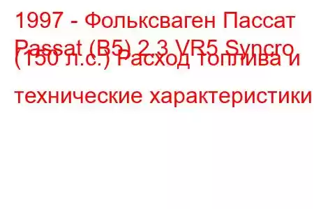 1997 - Фольксваген Пассат
Passat (B5) 2.3 VR5 Syncro (150 л.с.) Расход топлива и технические характеристики