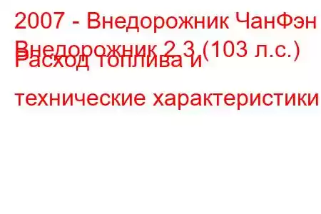 2007 - Внедорожник ЧанФэн
Внедорожник 2.3 (103 л.с.) Расход топлива и технические характеристики