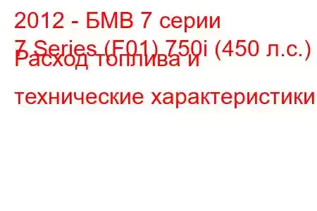 2012 - БМВ 7 серии
7 Series (F01) 750i (450 л.с.) Расход топлива и технические характеристики