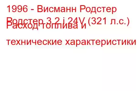 1996 - Висманн Родстер
Родстер 3.2 i 24V (321 л.с.) Расход топлива и технические характеристики