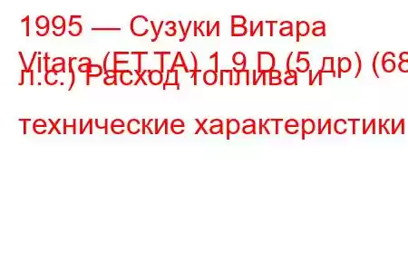 1995 — Сузуки Витара
Vitara (ET,TA) 1.9 D (5 др) (68 л.с.) Расход топлива и технические характеристики