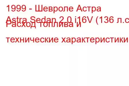 1999 - Шевроле Астра
Astra Sedan 2.0 i16V (136 л.с.) Расход топлива и технические характеристики