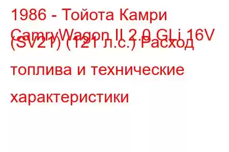 1986 - Тойота Камри
CamryWagon II 2.0 GLi 16V (SV21) (121 л.с.) Расход топлива и технические характеристики