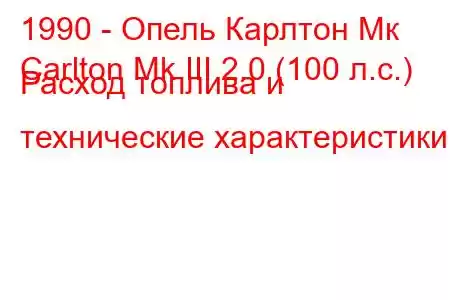 1990 - Опель Карлтон Мк
Carlton Mk III 2.0 (100 л.с.) Расход топлива и технические характеристики