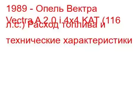 1989 - Опель Вектра
Vectra A 2.0 i 4x4 KAT (116 л.с.) Расход топлива и технические характеристики