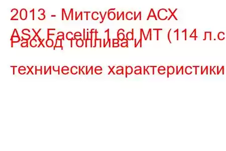 2013 - Митсубиси АСХ
ASX Facelift 1.6d MT (114 л.с.) Расход топлива и технические характеристики