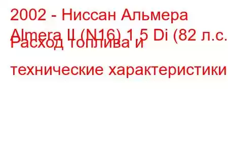 2002 - Ниссан Альмера
Almera II (N16) 1.5 Di (82 л.с.) Расход топлива и технические характеристики