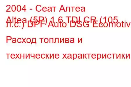 2004 - Сеат Алтеа
Altea (5P) 1.6 TDI CR (105 л.с.) DPF Auto DSG Ecomotive Расход топлива и технические характеристики