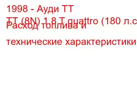 1998 - Ауди ТТ
ТТ (8N) 1.8 T quattro (180 л.с.) Расход топлива и технические характеристики