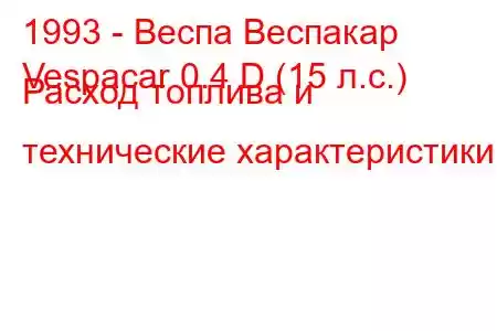 1993 - Веспа Веспакар
Vespacar 0.4 D (15 л.с.) Расход топлива и технические характеристики