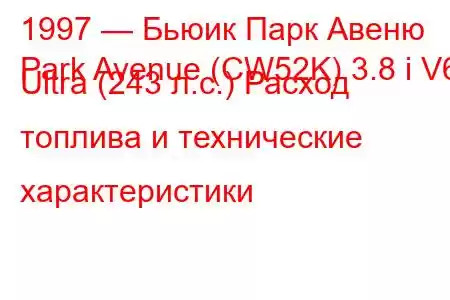 1997 — Бьюик Парк Авеню
Park Avenue (CW52K) 3.8 i V6 Ultra (243 л.с.) Расход топлива и технические характеристики