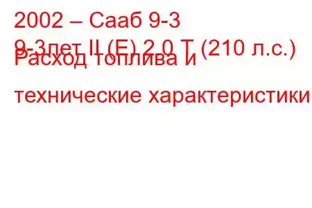 2002 – Сааб 9-3
9-3лет II (Е) 2.0 Т (210 л.с.) Расход топлива и технические характеристики