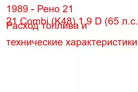 1989 - Рено 21
21 Combi (K48) 1.9 D (65 л.с.) Расход топлива и технические характеристики