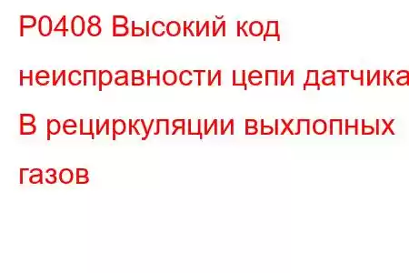 P0408 Высокий код неисправности цепи датчика B рециркуляции выхлопных газов