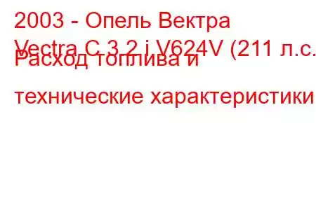 2003 - Опель Вектра
Vectra C 3.2 i V624V (211 л.с.) Расход топлива и технические характеристики