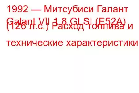 1992 — Митсубиси Галант
Galant VII 1.8 GLSI (E52A) (126 л.с.) Расход топлива и технические характеристики