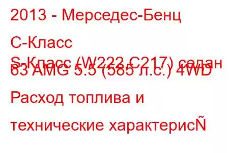 2013 - Мерседес-Бенц С-Класс
S-Класс (W222,C217) седан 63 AMG 5.5 (585 л.с.) 4WD Расход топлива и технические характерис