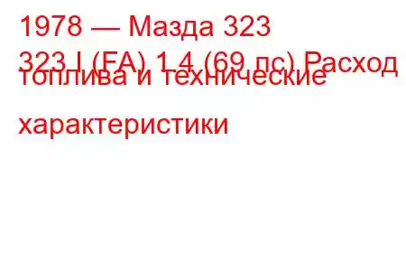 1978 — Мазда 323
323 I (FA) 1.4 (69 лс) Расход топлива и технические характеристики