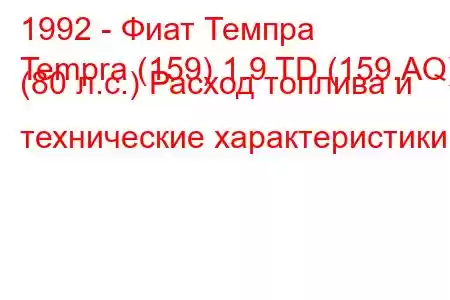 1992 - Фиат Темпра
Tempra (159) 1.9 TD (159.AQ) (80 л.с.) Расход топлива и технические характеристики