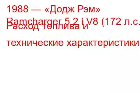 1988 — «Додж Рэм»
Ramcharger 5.2 i V8 (172 л.с.) Расход топлива и технические характеристики