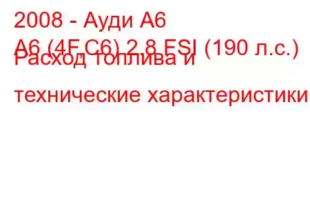 2008 - Ауди А6
A6 (4F,C6) 2.8 FSI (190 л.с.) Расход топлива и технические характеристики