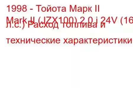 1998 - Тойота Марк II
Mark II (JZX100) 2.0 i 24V (160 л.с.) Расход топлива и технические характеристики