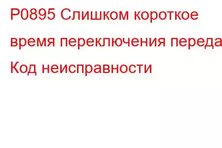 P0895 Слишком короткое время переключения передач Код неисправности