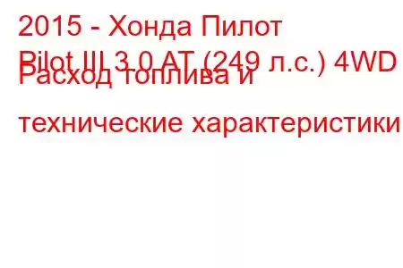 2015 - Хонда Пилот
Pilot III 3.0 AT (249 л.с.) 4WD Расход топлива и технические характеристики