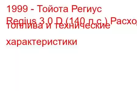 1999 - Тойота Региус
Regius 3.0 D (140 л.с.) Расход топлива и технические характеристики