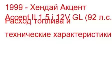 1999 - Хендай Акцент
Accent II 1.5 i 12V GL (92 л.с.) Расход топлива и технические характеристики