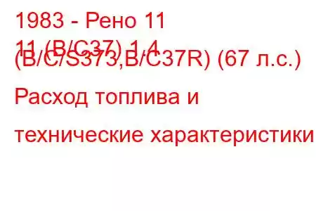 1983 - Рено 11
11 (B/C37) 1.4 (B/C/S373,B/C37R) (67 л.с.) Расход топлива и технические характеристики