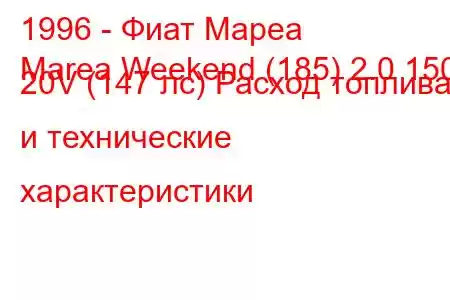 1996 - Фиат Мареа
Marea Weekend (185) 2.0 150 20V (147 лс) Расход топлива и технические характеристики