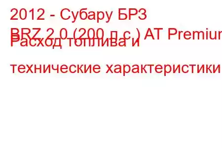 2012 - Субару БРЗ
BRZ 2.0 (200 л.с.) AT Premium Расход топлива и технические характеристики