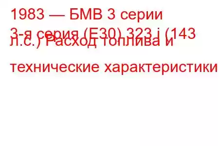 1983 — БМВ 3 серии
3-я серия (E30) 323 i (143 л.с.) Расход топлива и технические характеристики