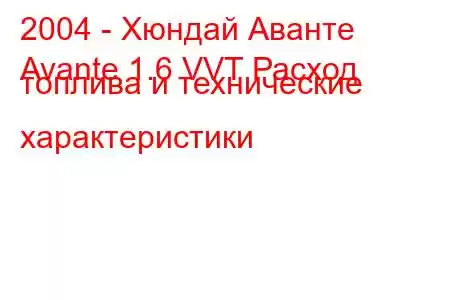 2004 - Хюндай Аванте
Avante 1.6 VVT Расход топлива и технические характеристики