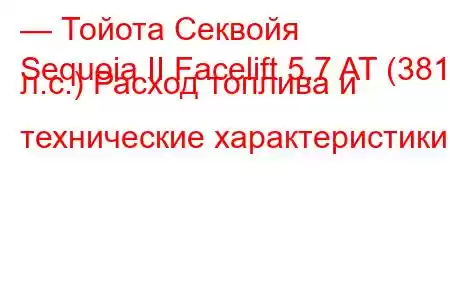 — Тойота Секвойя
Sequoia II Facelift 5.7 AT (381 л.с.) Расход топлива и технические характеристики