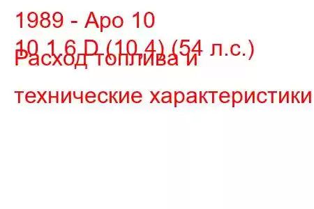 1989 - Аро 10
10 1.6 D (10,4) (54 л.с.) Расход топлива и технические характеристики