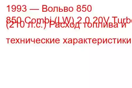 1993 — Вольво 850
850 Combi (LW) 2.0 20V Turbo (210 л.с.) Расход топлива и технические характеристики