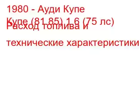 1980 - Ауди Купе
Купе (81.85) 1.6 (75 лс) Расход топлива и технические характеристики