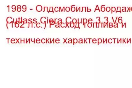 1989 - Олдсмобиль Абордаж
Cutlass Ciera Coupe 3.3 V6 (162 л.с.) Расход топлива и технические характеристики