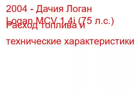 2004 - Дачия Логан
Logan MCV 1.4i (75 л.с.) Расход топлива и технические характеристики