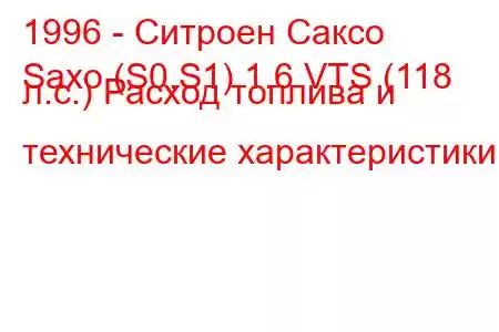 1996 - Ситроен Саксо
Saxo (S0,S1) 1.6 VTS (118 л.с.) Расход топлива и технические характеристики