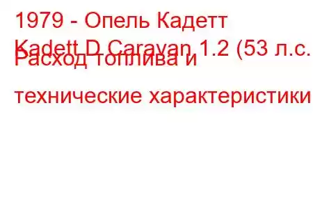 1979 - Опель Кадетт
Kadett D Caravan 1.2 (53 л.с.) Расход топлива и технические характеристики