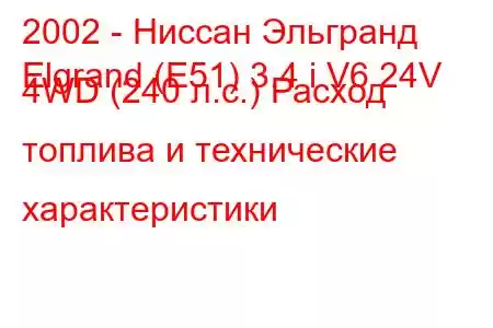 2002 - Ниссан Эльгранд
Elgrand (E51) 3.4 i V6 24V 4WD (240 л.с.) Расход топлива и технические характеристики