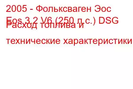 2005 - Фольксваген Эос
Eos 3.2 V6 (250 л.с.) DSG Расход топлива и технические характеристики