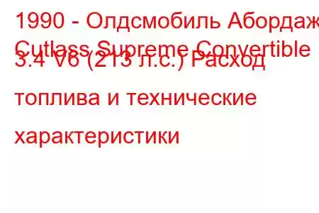 1990 - Олдсмобиль Абордаж
Cutlass Supreme Convertible 3.4 V6 (213 л.с.) Расход топлива и технические характеристики
