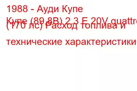 1988 - Ауди Купе
Купе (89,8B) 2.3 E 20V quattro (170 лс) Расход топлива и технические характеристики