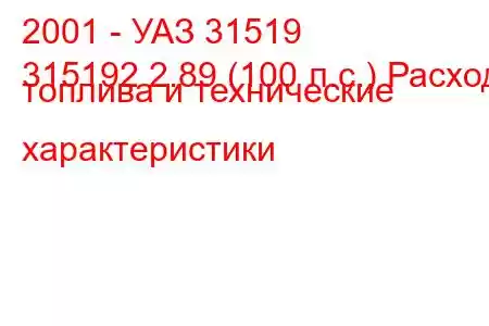 2001 - УАЗ 31519
315192 2.89 (100 л.с.) Расход топлива и технические характеристики